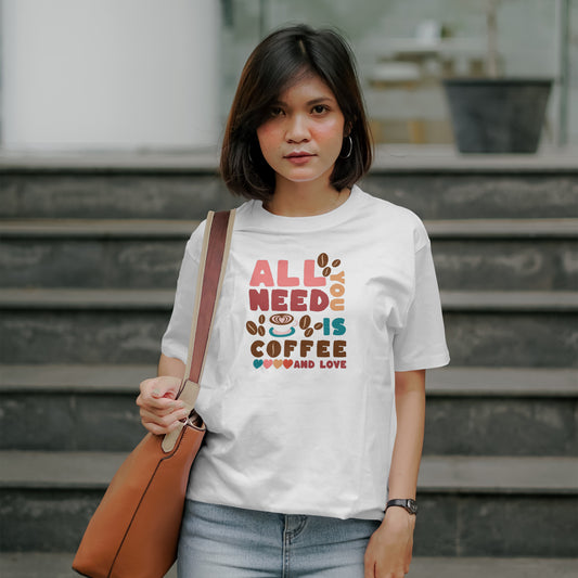 All you need is coffee and love t-shirt
